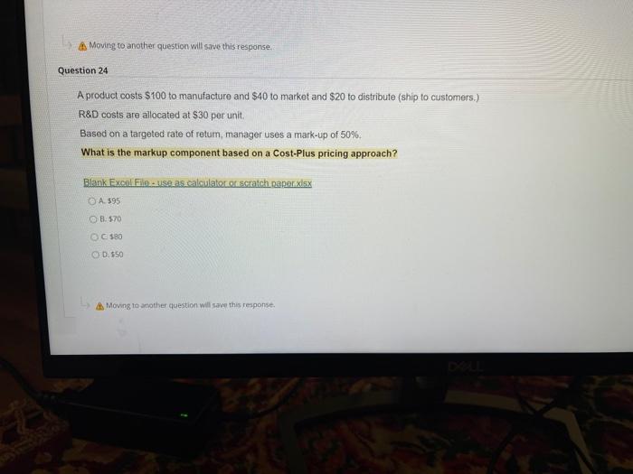  Moving to another question will save this response. Question 24 A