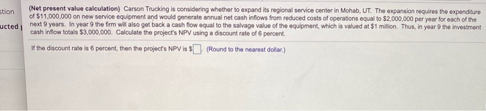  (Net present value calculation) Carson Trucking is considering whether to expand