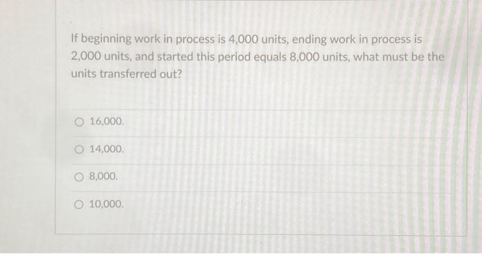  If beginning work in process is 4,000 units, ending work in