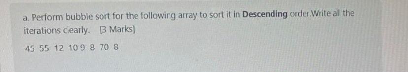  a. Perform bubble sort for the following array to sort it