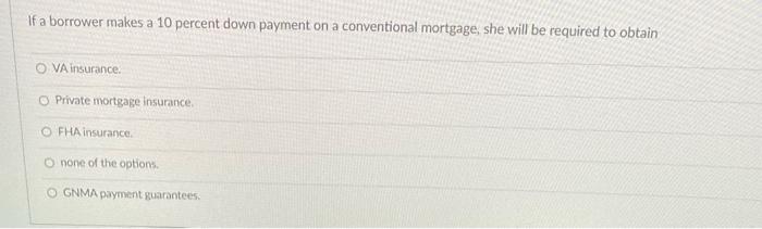  If a borrower makes a 10 percent down payment on a