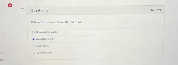  Relevant costs are often referred to as: Unavoidable costs Avoidable costs