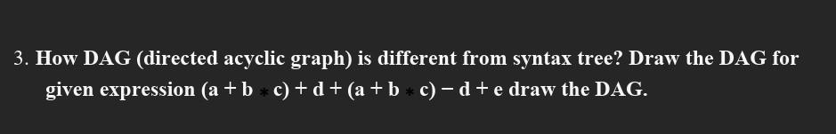 3. How DAG (directed acyclic graph) is different from syntax tree?