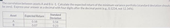 Solve please. The correlation between assets A and B is -1. Calculate