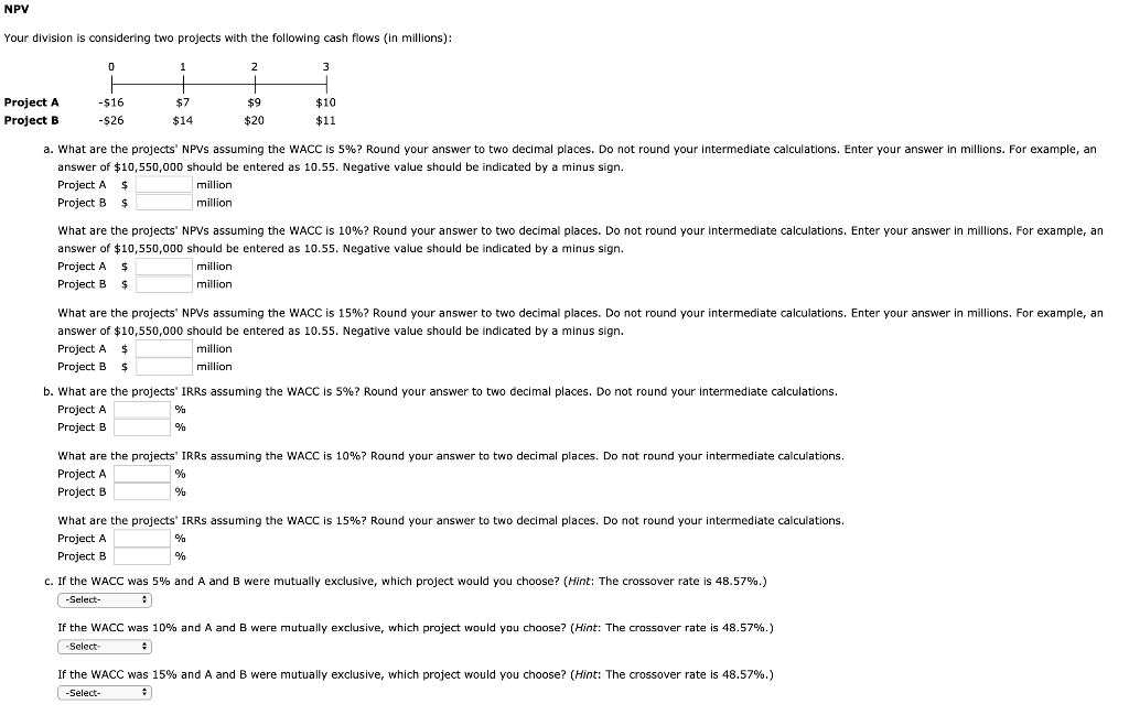 NPV Your division is considering two projects with the following cash
