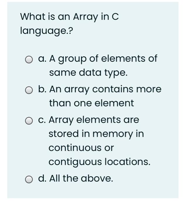  What is an Array in C language.? O a. A group