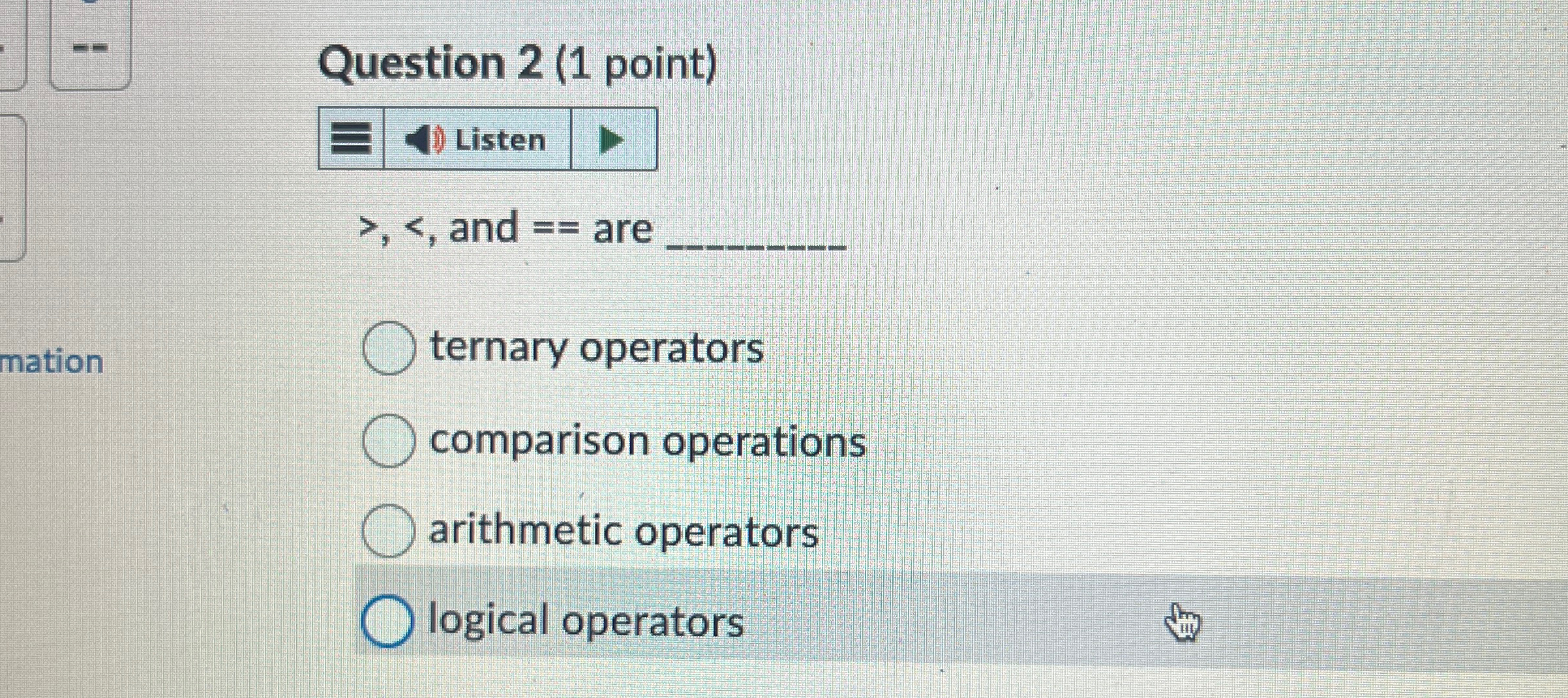 Question 2(1 point) Listen >,, and == are q, ternary operators