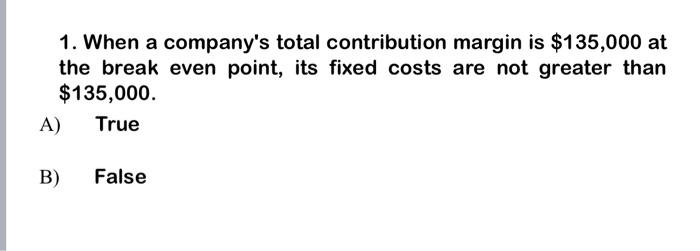 please answer both questions 1. When a company's total contribution margin is