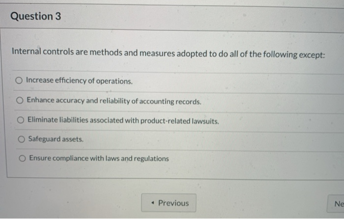  Question 3 Internal controls are methods and measures adopted to do