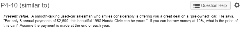 P4-10 (similar to) Question Help O Present value. A smooth-talking used-car