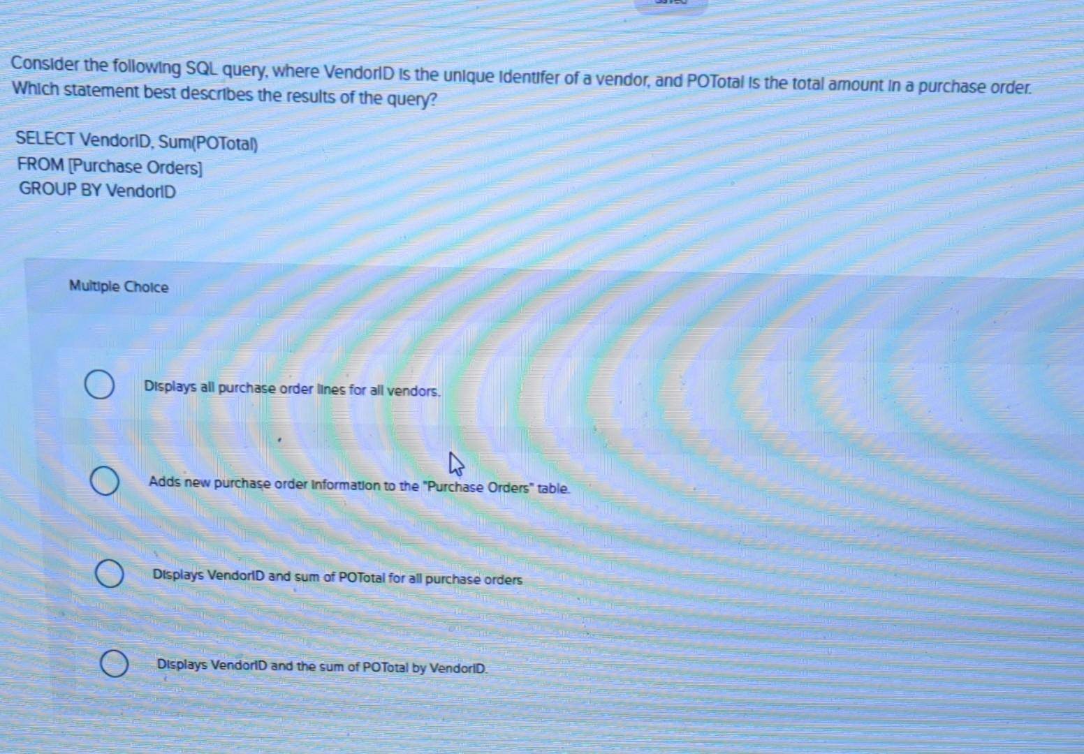  Consider the following SQL query, where VendorID is the unique Identifer