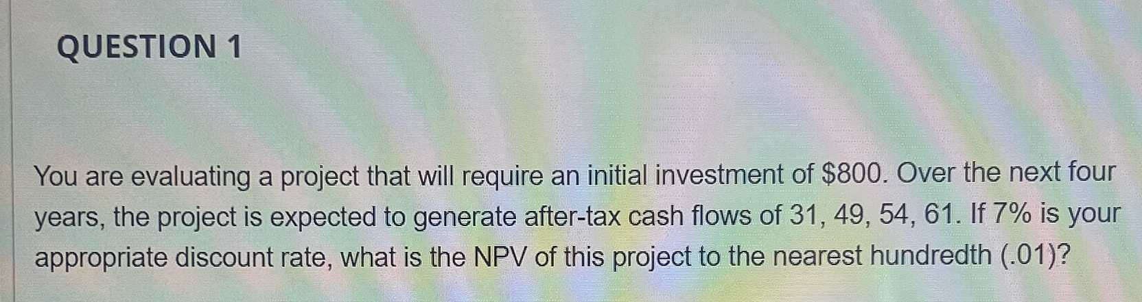  QUESTION 1 You are evaluating a project that will require an