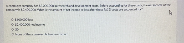  A computer company has $3,000,000 in research and development costs. Before