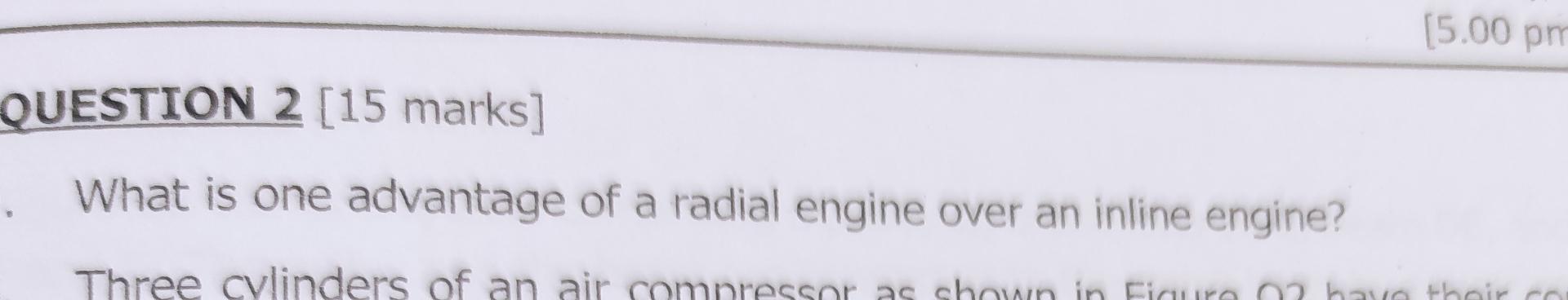  QUESTION 2[15 marks] What is one advantage of a radial engine