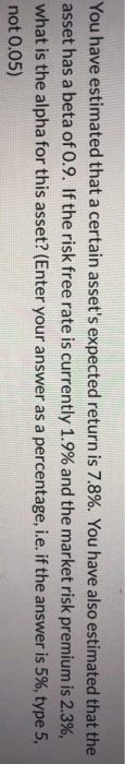  You have estimated that a certain asset's expected return is 7.8%.