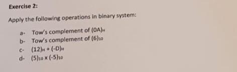 apply the following operations in binary system: Exercise 2: Apply the following