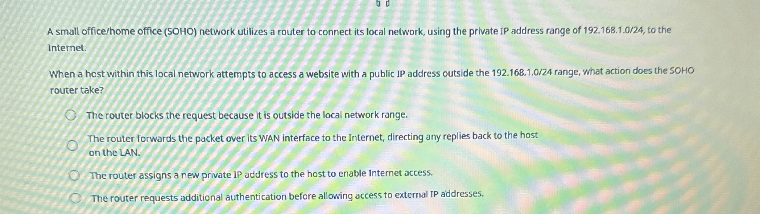  A small office/home office (SOHO) network utilizes a router to connect