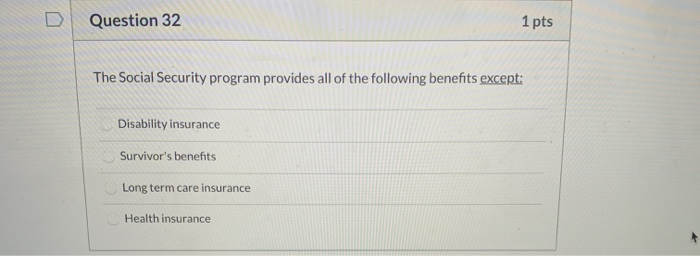  U Question 32 1 pts The Social Security program provides all
