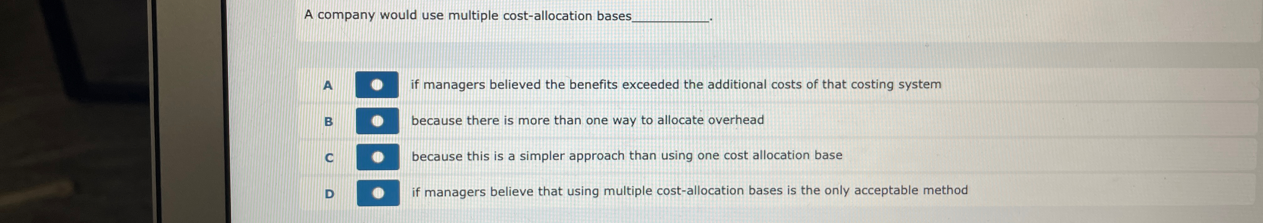 A company would use multiple cost-allocation bases\ A if managers believed the