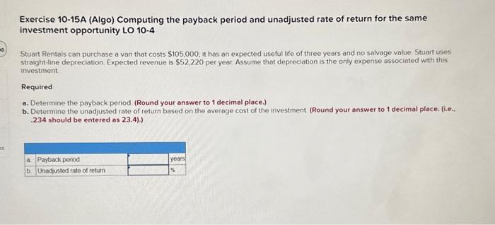  Exercise 10-15A (Algo) Computing the payback period and unadjusted rate of