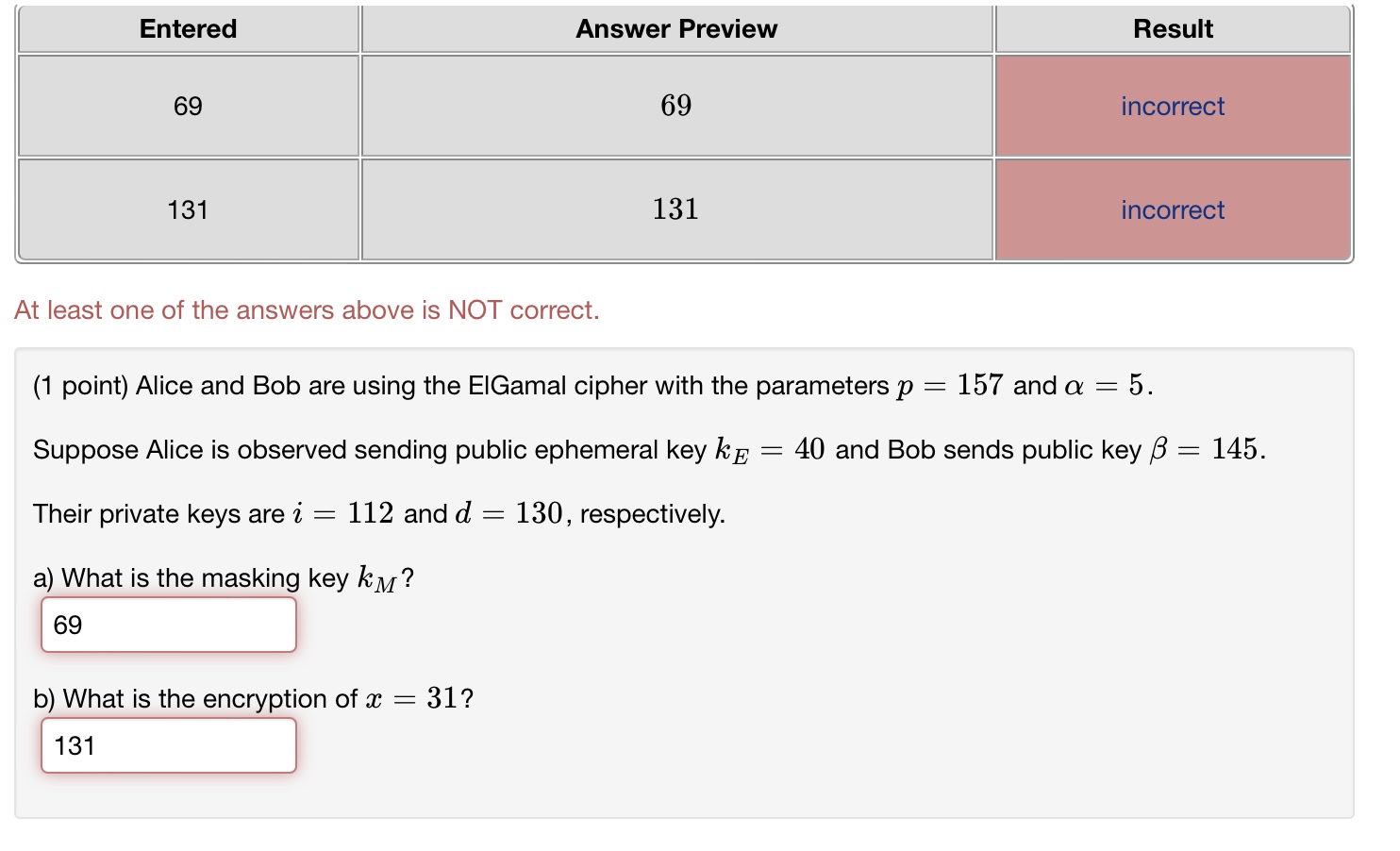  (1 point) Alice and Bob are using the ElGamal cipher with
