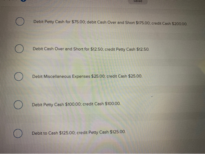 A company wants to decrease its $200.00 petty cash fund to $75.00.