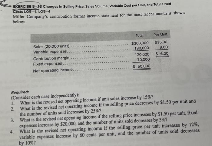  EXERCISE 5-13 Changes in Selling Price, Sales Volume, Variable Cost per
