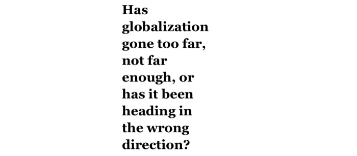  Has globalization gone too far, not far enough, or has it