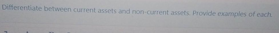  Differentiate between current assets and non-current assets. Provide examples of each