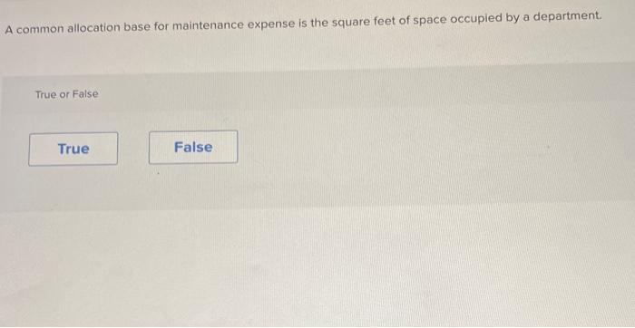  A common allocation base for maintenance expense is the square feet