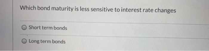  Which bond maturity is less sensitive to interest rate changes Short