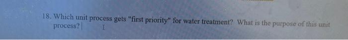 help please asap! 18. Which unit process gets "first priority" for water