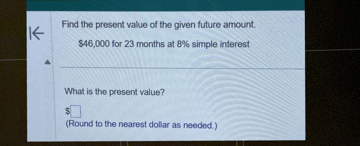 Find the present value of the given future amount. $46,000 for