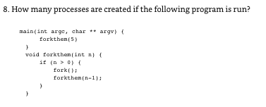  8. How many processes are created if the following program is