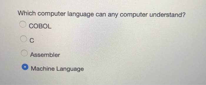  Which computer language can any computer understand? COBOL Assembler Machine Language