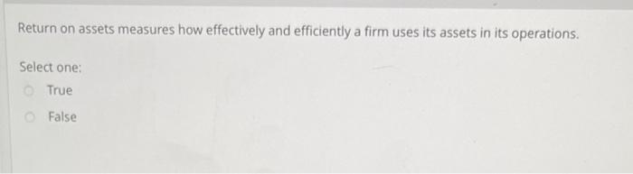  Return on assets measures how effectively and efficiently a firm uses