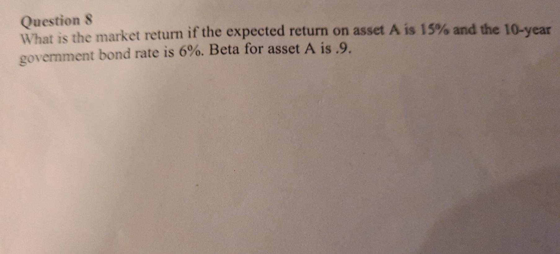  Question 8 What is the market return if the expected return