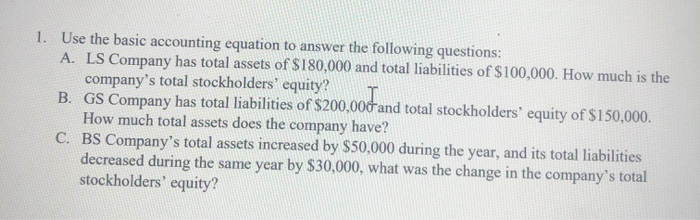  1. Use the basic accounting equation to answer the following questions: