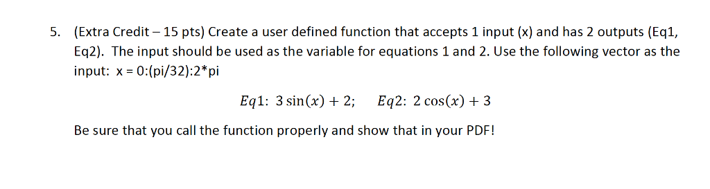 USE MATLAB 5. (Extra Credit 15 pts) Create a user defined function