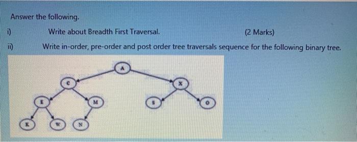  Answer the following. 1) Write about Breadth First Traversal. (2 Marks)