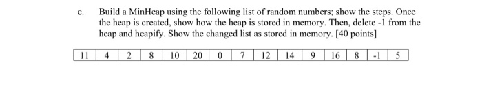 Please solve with detail. c. Build a MinHeap using the following list