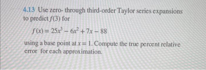 Solve by using MATLAB 4.13 Use zero- through third-order Taylor series expansions