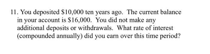 please explain and show all steps/work 11. You deposited $10,000 ten years