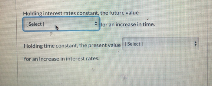  Holding interest rates constant, the future value [Select) for an increase
