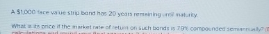  A $1,000 tace value strip bond has 20 years remaining unti