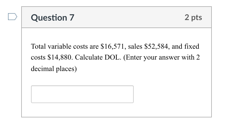 Question 7 2 pts Total variable costs are $16,571, sales $52,584,