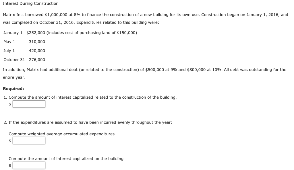 nterest During Construction Matrix Inc. borrowed $1,000,000 at 8% to finance the