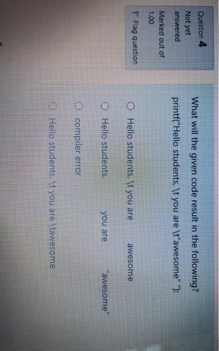  Question 4 Not yet answered What will the given code result