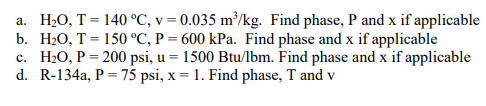  a.H2O,T=140C,v=0.035m3kg. Find phase, P and x if applicable b.H2O,T=150C,P=600kPa. Find phase