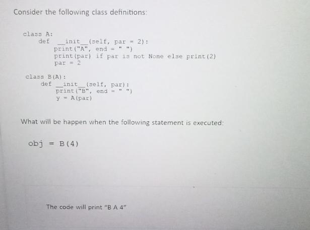  Consider the following class definitions: class A: def _init (self, par